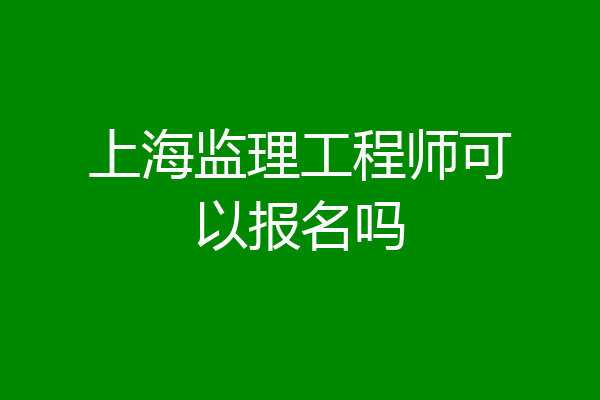 上海监理工程师可以报名吗