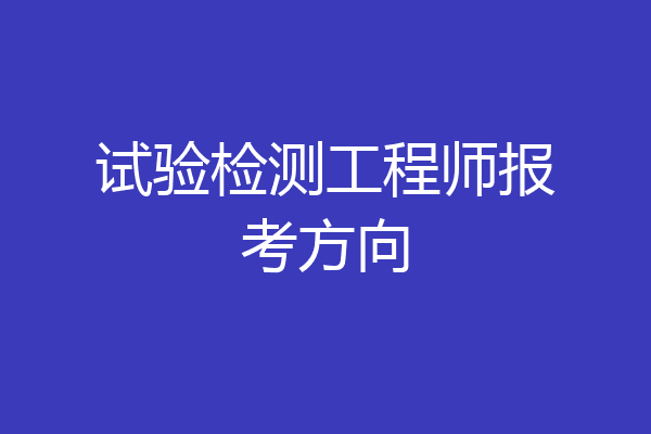 试验检测工程师报考方向