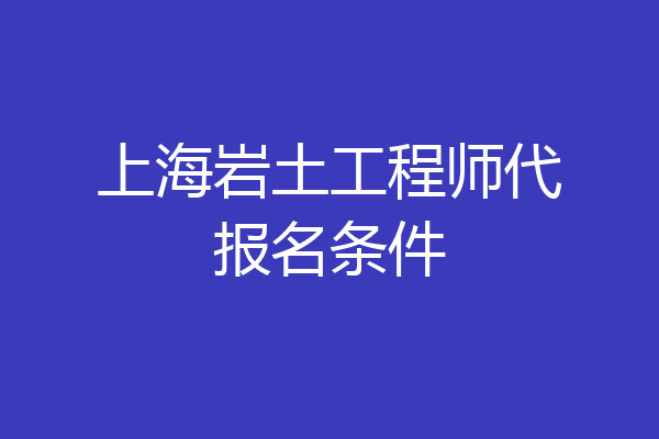 上海岩土工程师代报名条件
