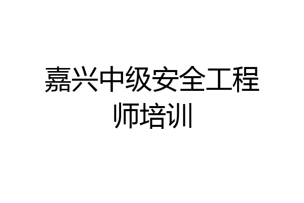 嘉兴中级安全工程师培训
