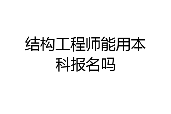 结构工程师能用本科报名吗