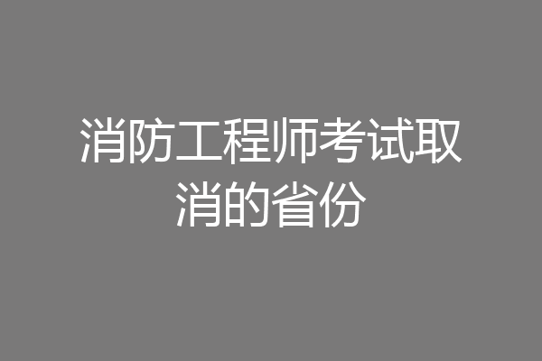 消防工程师考试取消的省份