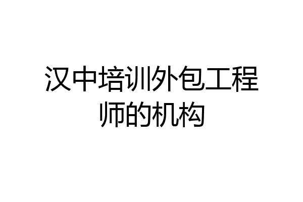 汉中培训外包工程师的机构