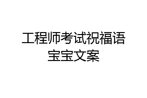 工程师考试祝福语宝宝文案