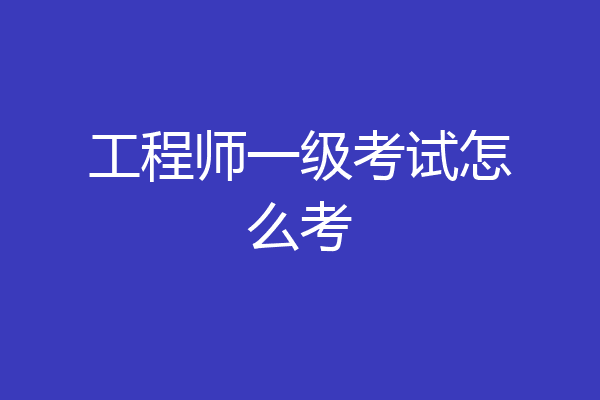 工程师一级考试怎么考