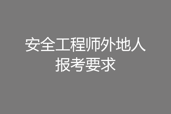 安全工程师外地人报考要求