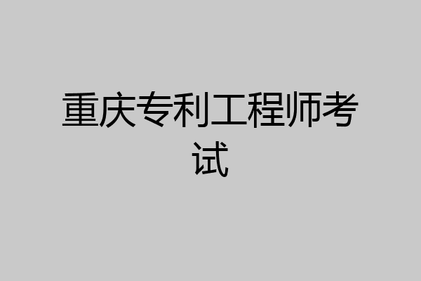 重庆专利工程师考试