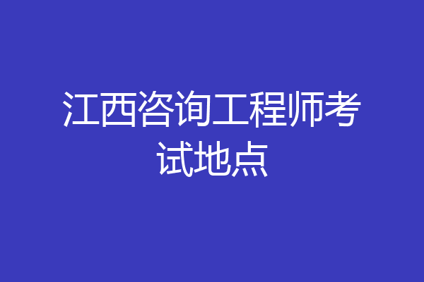 江西咨询工程师考试地点