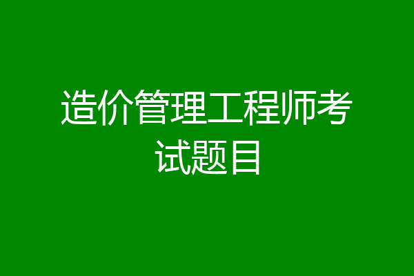造价管理工程师考试题目