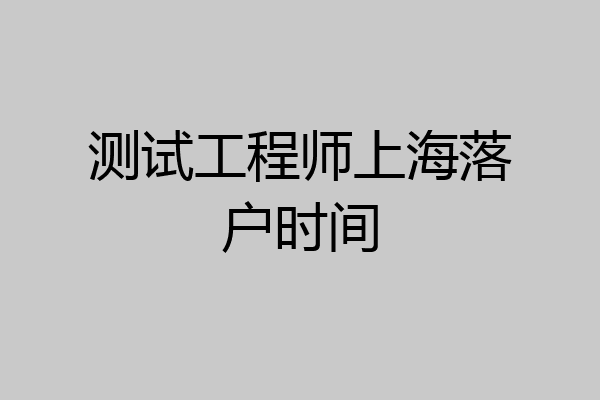 测试工程师上海落户时间