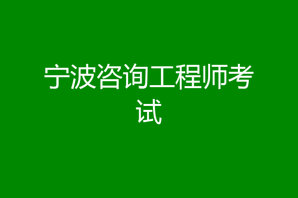 宁波咨询工程师考试