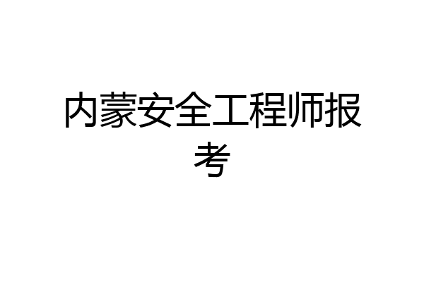 内蒙安全工程师报考