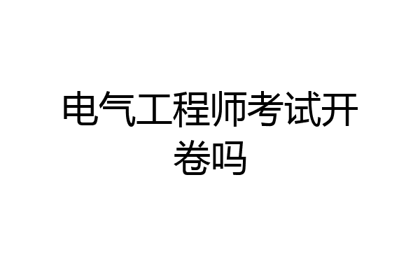 电气工程师考试开卷吗