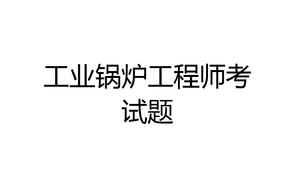 工业锅炉工程师考试题