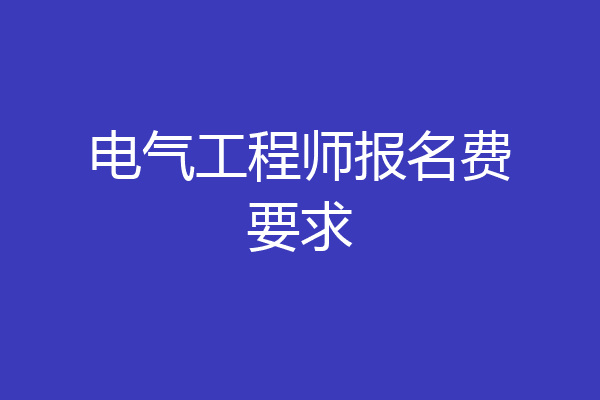 电气工程师报名费要求