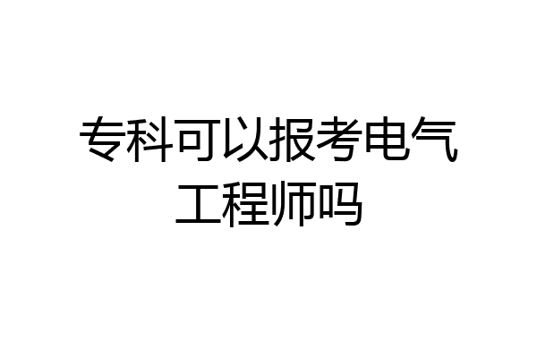 专科可以报考电气工程师吗