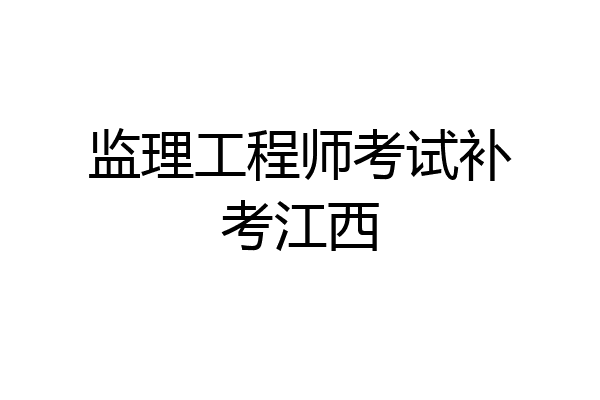 监理工程师考试补考江西