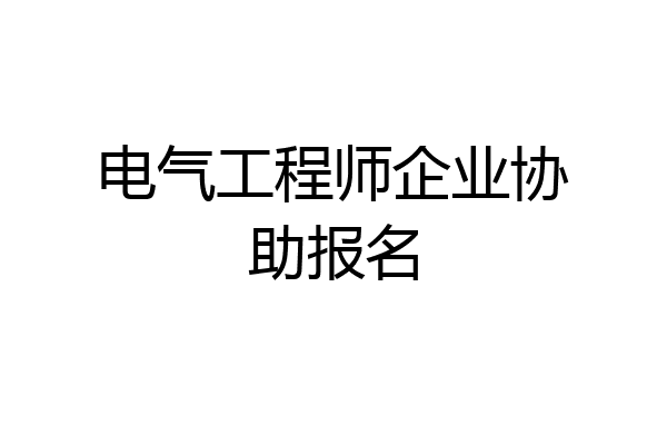 电气工程师企业协助报名