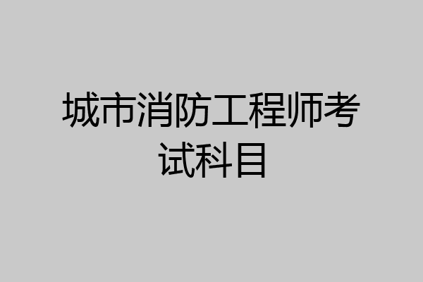 城市消防工程师考试科目