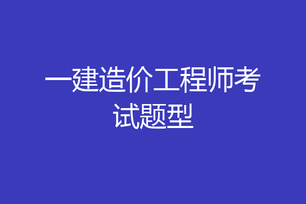 一建造价工程师考试题型