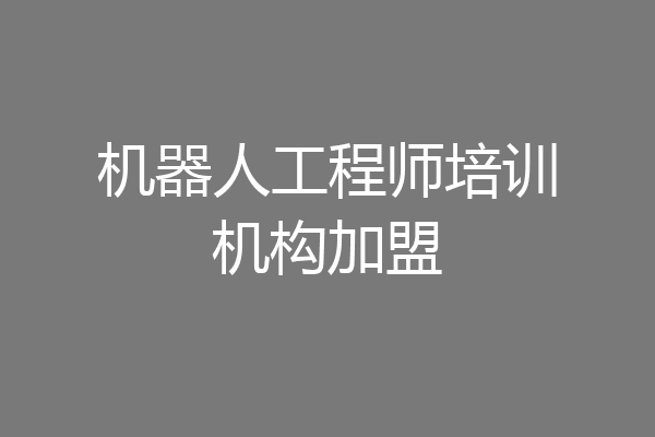 机器人工程师培训机构加盟