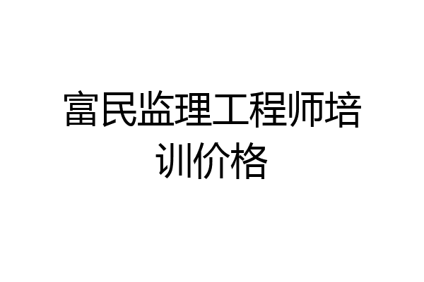 富民监理工程师培训价格