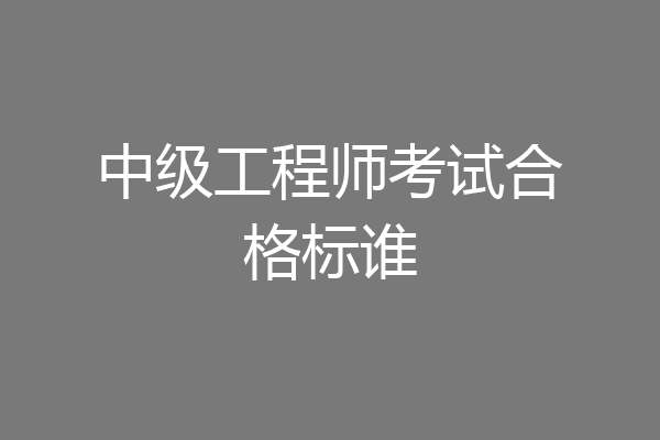 中级工程师考试合格标谁