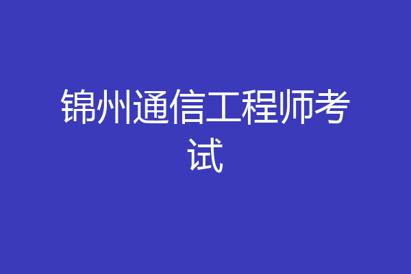锦州通信工程师考试