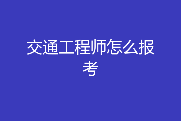 交通工程师怎么报考