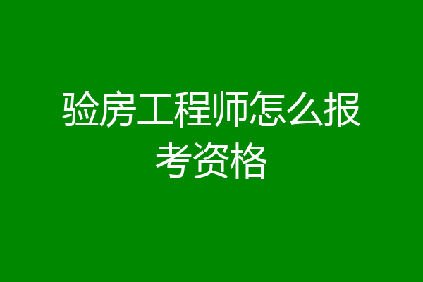 验房工程师怎么报考资格