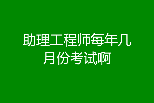 助理工程师每年几月份考试啊