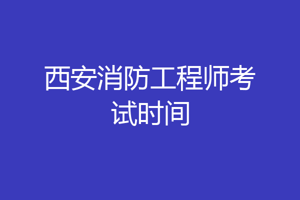 西安消防工程师考试时间