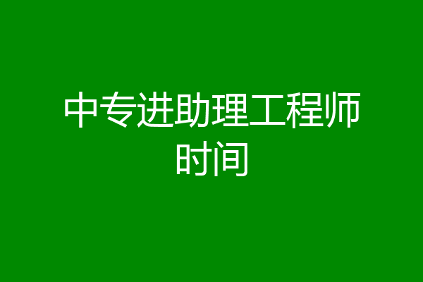 中专进助理工程师时间