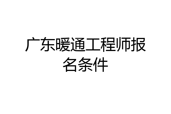 广东暖通工程师报名条件