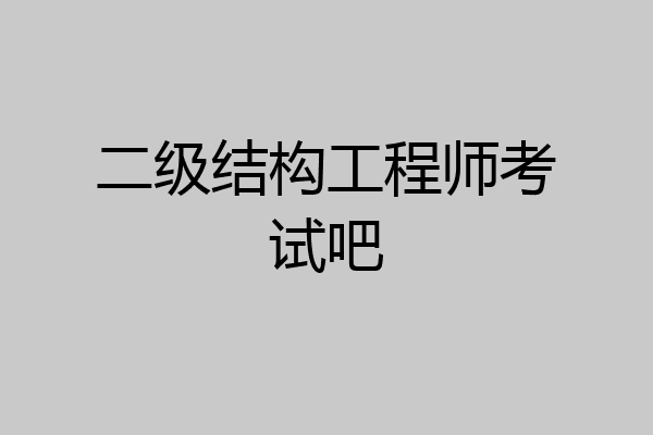 二级结构工程师考试吧