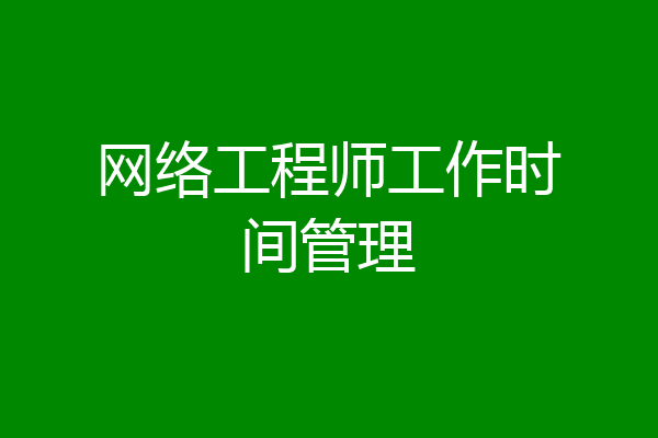网络工程师工作时间管理