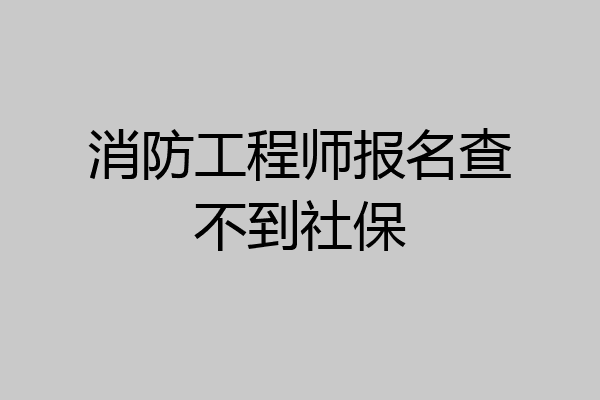 消防工程师报名查不到社保