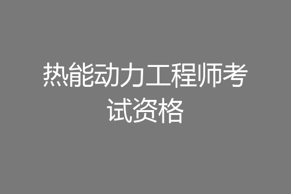 热能动力工程师考试资格
