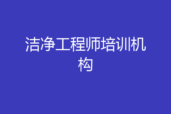 洁净工程师培训机构