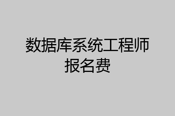 数据库系统工程师报名费