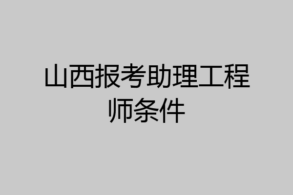 山西报考助理工程师条件