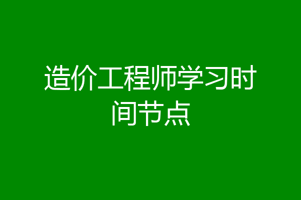 造价工程师学习时间节点