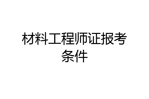 材料工程师证报考条件