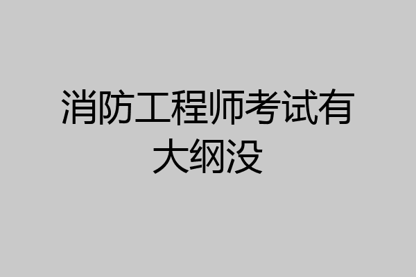 消防工程师考试有大纲没