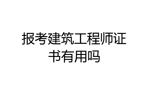 报考建筑工程师证书有用吗
