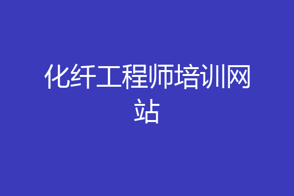 化纤工程师培训网站
