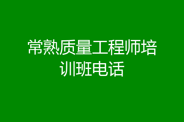 常熟质量工程师培训班电话