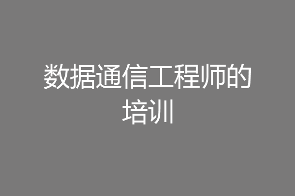 数据通信工程师的培训