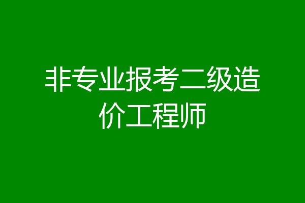 非专业报考二级造价工程师