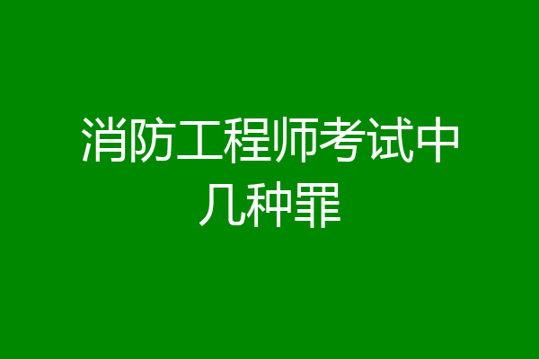 消防工程师考试中几种罪